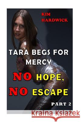 Tara Begs For Mercy: (No Hope, No Escape Part 2) Hardwick, Kim 9781534733299 Createspace Independent Publishing Platform