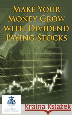 Make Your Money Grow with Dividend Paying Stocks Doug West (University of Illinois) 9781534733763 Createspace Independent Publishing Platform