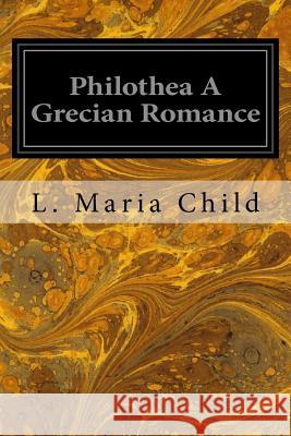 Philothea A Grecian Romance Child, L. Maria 9781534735026