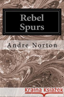 Rebel Spurs Andre Norton 9781534735460 Createspace Independent Publishing Platform