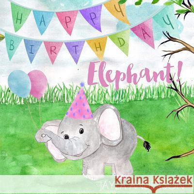 Happy Birthday Elephant! Jayla Anderson 9781534736405 Createspace Independent Publishing Platform