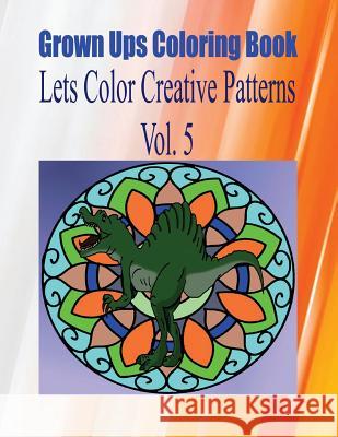 Grown Ups Coloring Book Lets Color Creative Patterns Vol. 5 Mandalas Christopher Barksdale 9781534736757 Createspace Independent Publishing Platform