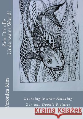 Zen Doodle Underwater World!: Learning to draw Amazing Zen and Doodle Pictures Kim, Veronica 9781534736917 Createspace Independent Publishing Platform