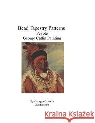 Bead Tapestry Patterns Peyote George Catlin Painting Georgia Grisolia 9781534737495