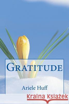 Gratitude Ariele M. Huff 9781534737693 Createspace Independent Publishing Platform
