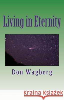 Living in Eternity Don Wagberg 9781534739420 Createspace Independent Publishing Platform