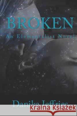 Broken: An Elementalist Novel Danika Jeffries 9781534739451