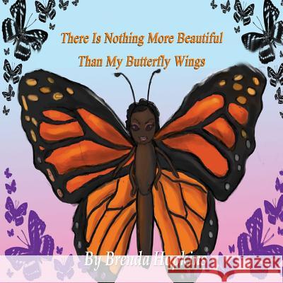 There Is Nothing More Beautiful Than My Butterfly Wings Brenda Ann Hopkins Luceal Jordan Jason Jordan 9781534739567 Createspace Independent Publishing Platform