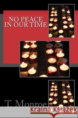 No Peace in Our Time T. Monroe 9781534740921 Createspace Independent Publishing Platform