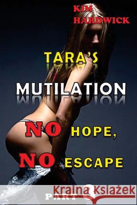 Tara's Mutilation: (No Hope, No Escape Part 3) Hardwick, Kim 9781534742628 Createspace Independent Publishing Platform