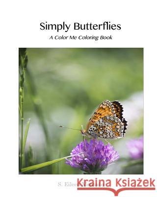 Simply Butterflies: A Color Me Coloring Book S. Eileen Montano 9781534742819 Createspace Independent Publishing Platform