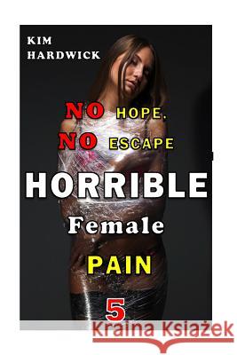 Horrible Female Pain: (No Hope, No Escape Part 5) Kim Hardwick 9781534743243 Createspace Independent Publishing Platform