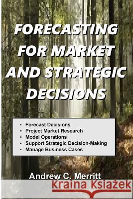 Forecasting For Market And Strategic Decisions Merritt, Andrew C. 9781534744134 Createspace Independent Publishing Platform