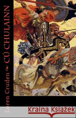 Cu Chulainn Loren Cruden 9781534744448 Createspace Independent Publishing Platform