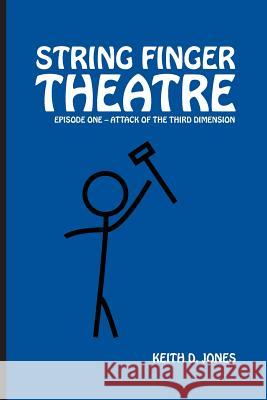 String Finger Theatre, Episode One: Attack of the 3rd Dimension Keith D. Jones 9781534745483 Createspace Independent Publishing Platform