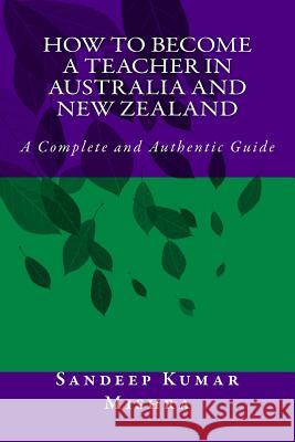 How to become teacher in australia and new zealand: A Complete and Authentic Guide Mishra, Sandeep Kumar 9781534745612 Createspace Independent Publishing Platform