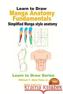 Learn to Draw - Manga Anatomy Fundamentals - Simplified Manga style anatomy Davidson, John 9781534746664 Createspace Independent Publishing Platform
