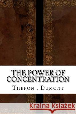 The Power of Concentration Theron Q. Dumont 9781534747548 Createspace Independent Publishing Platform