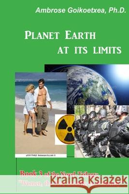 Planet Earth at its Limits: Human Trafficking, Overpopulation, Climate Change, and Religious Wars Ambrose Goikoetxe 9781534747784 Createspace Independent Publishing Platform