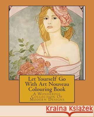 Let Yourself Go With Art Nouveau Colouring Book: A Wonderful Collection Of Modern Designs Stacey, L. 9781534749696