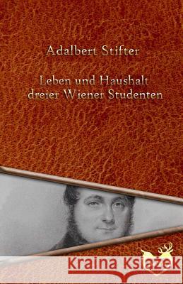 Leben und Haushalt dreier Wiener Studenten Stifter, Adalbert 9781534750012