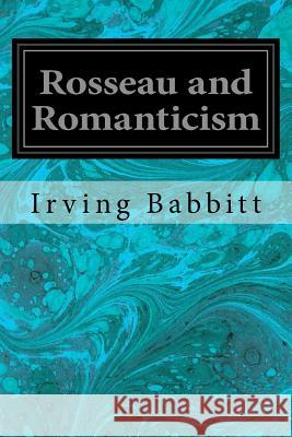 Rosseau and Romanticism Irving Babbitt 9781534750128 Createspace Independent Publishing Platform