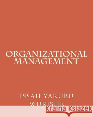 Organizational Management MR Issah Yakubu Wurishe 9781534750142 Createspace Independent Publishing Platform