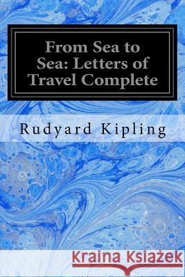 From Sea to Sea: Letters of Travel Complete: From Sea to Sea Rudyard Kipling 9781534750487