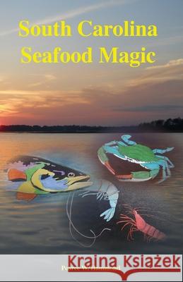 South Carolina Seafood Magic Pearce W. Hammond Pearce W. Hammond 9781534751279