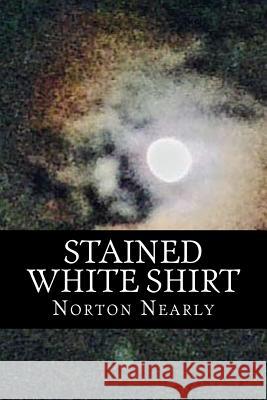 Stained White Shirt: Lost In Death And Self-Destruction Found In Hope And Love Wyrick, Mike 9781534751804