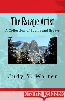 The Escape Artist: A Collection of Poems and Essays Judy S. Walter 9781534753136 Createspace Independent Publishing Platform