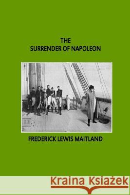 The Surrender of Napoleon Frederick Lewis Maitland 9781534753488 Createspace Independent Publishing Platform