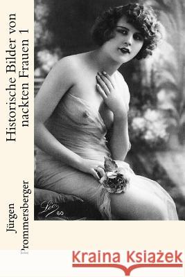 Historische Bilder von nackten Frauen 1 Prommersberger, Jurgen 9781534753938 Createspace Independent Publishing Platform