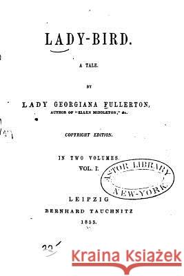Lady-Bird, A Tale - Vol. I Fullerton, Lady Georgiana 9781534754010 Createspace Independent Publishing Platform