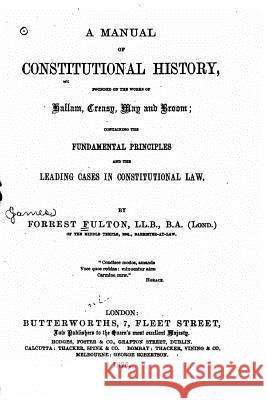 A Manual of Constitutional History Founded on the Works of Hallam, Creasy, May and Broom Forrest Fulton 9781534754485