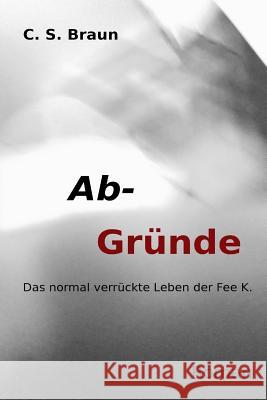Ab-Gründe: Das normal verrückte Leben der Fee K. Braun, C. S. 9781534755864 Createspace Independent Publishing Platform