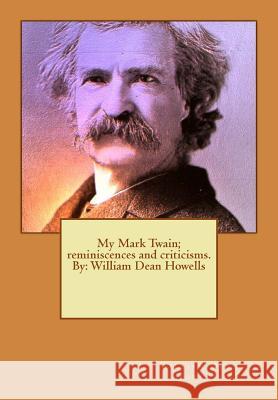 My Mark Twain; reminiscences and criticisms. By: William Dean Howells Howells, William Dean 9781534756397 Createspace Independent Publishing Platform