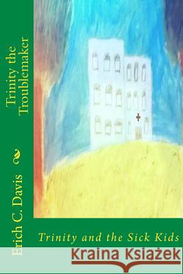 Trinity and the Sick Kids Erich C. Davis 9781534757127 Createspace Independent Publishing Platform