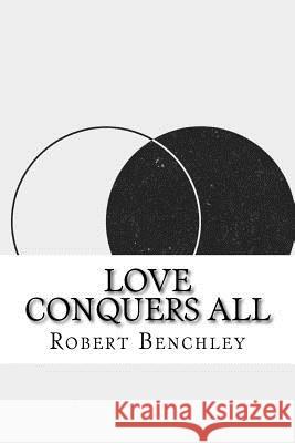 Love Conquers All Robert C. Benchley 9781534757448