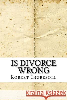 Is Divorce Wrong Robert Green Ingersoll 9781534757523 Createspace Independent Publishing Platform