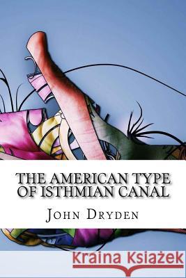 The American Type of Isthmian Canal John Fairfield Dryden 9781534758032