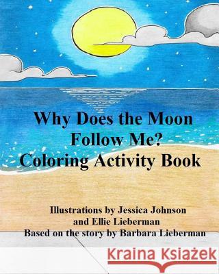 Why Does the Moon Follow Me?: Coloring Activity Book Barbara Lieberman Jessica Johnson Ellie Lieberman 9781534758254 Createspace Independent Publishing Platform