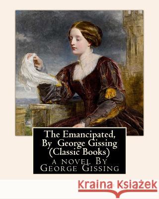 The Emancipated, By George Gissing (Classic Books) Gissing, George 9781534758629