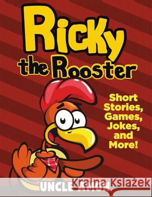 Ricky the Rooster: Short Stories, Games, Jokes, and More! Uncle Amon 9781534758988 Createspace Independent Publishing Platform