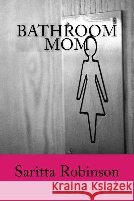 Bathroom Mom Saritta Robinson 9781534759558 Createspace Independent Publishing Platform