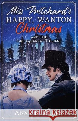 Miss Pritchard's Happy, Wanton Christmas (and the Consequences Thereof) Anna D. Allen 9781534760455