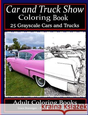 Car and Truck Show Coloring Book 25 Grayscale Cars and Trucks: Adult Coloring Books Elaine Warfield Grace Brannigan 9781534761483