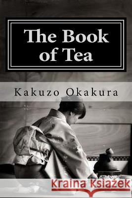 The Book of Tea Kakuzo Okakura Andrea Gouveia 9781534762145 Createspace Independent Publishing Platform