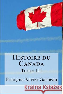 Histoire du Canada: Tome III Edibooks 9781534762695 Createspace Independent Publishing Platform