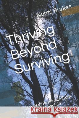 Thriving Beyond Surviving: Stories of Resilience From a Hospital Chaplain Burkes, Norris 9781534762978 Createspace Independent Publishing Platform